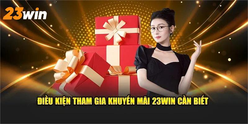 Để nhận Khuyến mãi bạn cần đáp ứng tiêu chí tại 23WIN